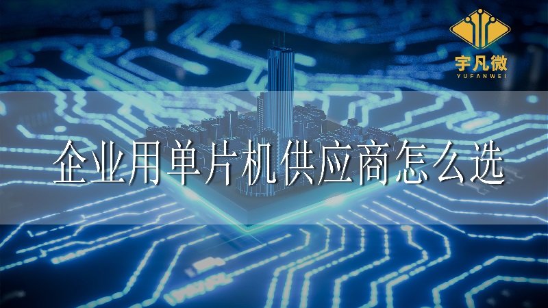 企業(yè)用單片機(jī)供應(yīng)商怎么選