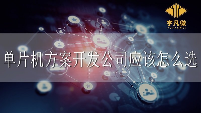 單片機方案開發(fā)公司應(yīng)該怎么選